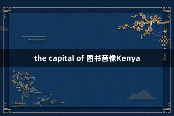 the capital of 图书音像Kenya